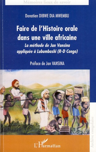 Faire de l’histoire orale dans une ville africaine. Le mèthode de Jan Vansina appliquèe à Lubumbashi (R-D Congo). Prèface de Jan Vansina